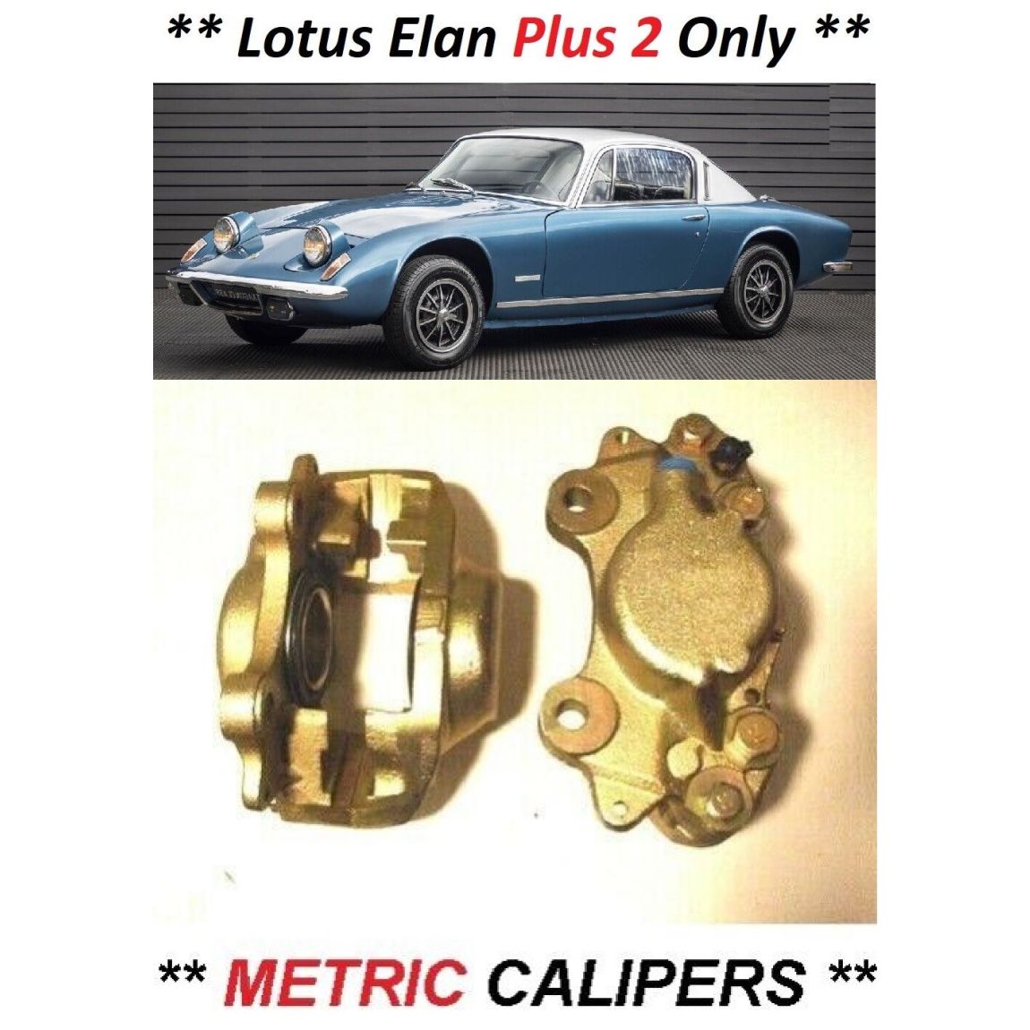 FRONT BRAKE CALIPERS x2 (Lotus Elan Plus 2) (** METRIC **)  (** From Sept 1971- 75 **) 
